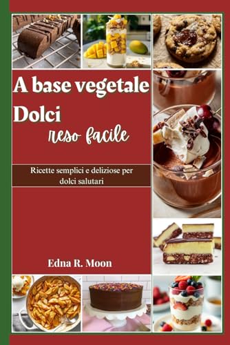 A base vegetale dolci reso facile: Ricette semplici e deliziose per dolci salutari A base vegetale dolci reso facile: Ricette semplici e deliziose per dolci salutari von Independently published