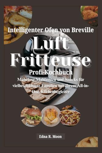 Breville Smart Oven Air Fryer Pro Kochbuch: Mühelose Mahlzeiten und Snacks für vielbeschäftigte Familien mit Ihrem All-in-One-Küchenbegleiter Breville Smart Oven Air Fryer Pro Kochbuch: Mühelose Mahlzeiten und Snacks für vielbeschäftigte Familien mit Ihrem All-in-One-Küchenbegleiter von Independently published