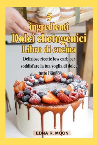 Dessert chetogenici con 5 ingredienti: Deliziose ricette low carb per soddisfare la tua voglia di dolce tutto l'anno Dessert chetogenici con 5 ingredienti: Deliziose ricette low carb per soddisfare la tua voglia di dolce tutto l'anno