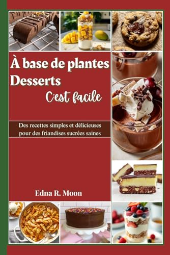 Desserts à base de plantes faciles à réaliser: Des recettes simples et délicieuses pour des friandises sucrées saines Desserts à base de plantes faciles à réaliser: Des recettes simples et délicieuses pour des friandises sucrées saines von Independently published