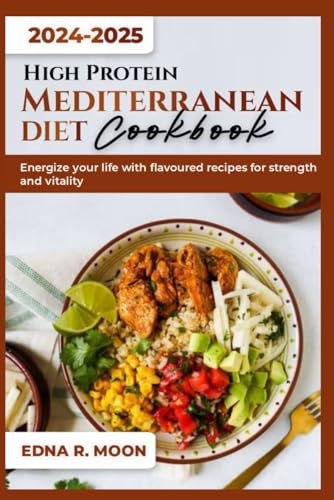 HIGH PROTEIN MEDITERRANEAN DIET COOKBOOK: Energize your life with flavored recipes for strength and vitality HIGH PROTEIN MEDITERRANEAN DIET COOKBOOK: Energize your life with flavored recipes for strength and vitality