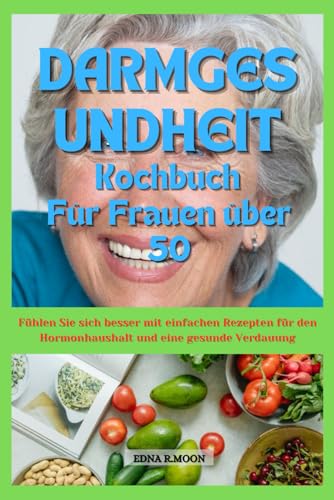 Kochbuch zur Darmgesundheit für Frauen über 50: Fühlen Sie sich besser mit einfachen Rezepten für Hormonhaushalt und Verdauungsgesundheit Kochbuch zur Darmgesundheit für Frauen über 50: Fühlen Sie sich besser mit einfachen Rezepten für Hormonhaushalt und Verdauungsgesundheit von Independently published