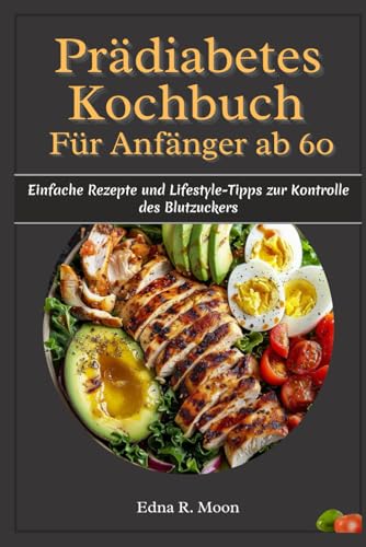 Prädiabetes-Kochbuch für Anfänger ab 60: Einfache Rezepte und Lifestyle-Tipps zur Kontrolle des Blutzuckers Prädiabetes-Kochbuch für Anfänger ab 60: Einfache Rezepte und Lifestyle-Tipps zur Kontrolle des Blutzuckers von Independently published
