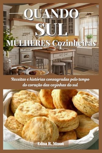 Quando as mulheres do sul cozinham: Receitas e histórias consagradas pelo tempo do coração das cozinhas do sul Quando as mulheres do sul cozinham: Receitas e histórias consagradas pelo tempo do coração das cozinhas do sul von Independently published