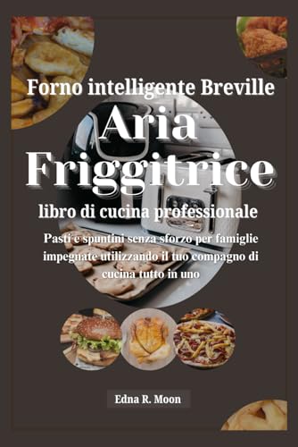 Ricettario Pro per friggitrice ad aria con forno intelligente Breville: Pasti e spuntini senza sforzo per famiglie impegnate utilizzando il tuo compagno di cucina tutto in uno Ricettario Pro per friggitrice ad aria con forno intelligente Breville: Pasti e spuntini senza sforzo per famiglie impegnate utilizzando il tuo compagno di cucina tutto in uno von Independently published