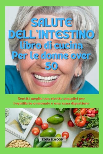 Ricettario per la salute intestinale per le donne over 50: Sentiti meglio con ricette facili per l'equilibrio ormonale e la salute digestiva Ricettario per la salute intestinale per le donne over 50: Sentiti meglio con ricette facili per l'equilibrio ormonale e la salute digestiva von Independently published