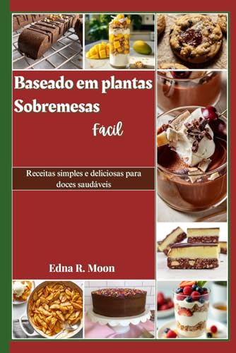 Sobremesas à base de plantas facilitadas: Receitas simples e deliciosas para doces saudáveis Sobremesas à base de plantas facilitadas: Receitas simples e deliciosas para doces saudáveis von Independently published