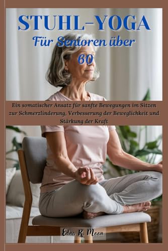 Stuhl-Yoga für Senioren über 60: Ein somatischer Ansatz für sanfte Bewegungen im Sitzen zur Schmerzlinderung, Verbesserung der Beweglichkeit und Stärkung der Kraft Stuhl-Yoga für Senioren über 60: Ein somatischer Ansatz für sanfte Bewegungen im Sitzen zur Schmerzlinderung, Verbesserung der Beweglichkeit und Stärkung der Kraft von Independently published