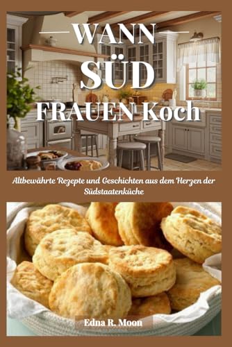 Wenn Südstaatenfrauen kochen: Altbewährte Rezepte und Geschichten aus dem Herzen der Südstaatenküche Wenn Südstaatenfrauen kochen: Altbewährte Rezepte und Geschichten aus dem Herzen der Südstaatenküche von Independently published