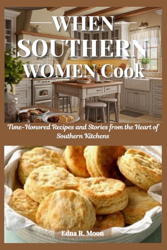 When Southern Women Cook: Time-Honored Recipes and Stories from the Heart of Southern Kitchens When Southern Women Cook: Time-Honored Recipes and Stories from the Heart of Southern Kitchens von Independently published