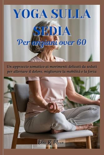 Yoga sulla sedia per anziani over 60: Un approccio somatico ai movimenti delicati da seduti per alleviare il dolore, migliorare la mobilità e la forza Yoga sulla sedia per anziani over 60: Un approccio somatico ai movimenti delicati da seduti per alleviare il dolore, migliorare la mobilità e la forza von Independently published