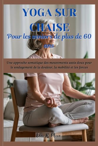 Yoga sur chaise pour les seniors de plus de 60 ans: Une approche somatique des mouvements assis doux pour le soulagement de la douleur, la mobilité et les forces Yoga sur chaise pour les seniors de plus de 60 ans: Une approche somatique des mouvements assis doux pour le soulagement de la douleur, la mobilité et les forces von Independently published