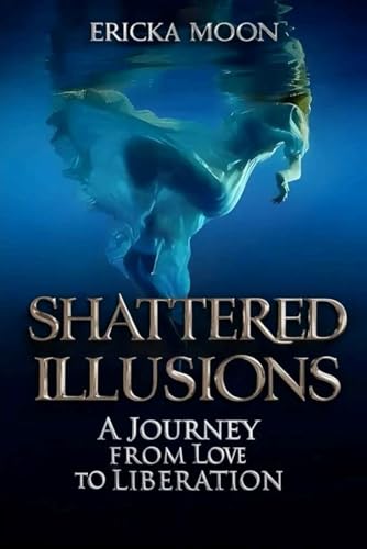 Shattered Illusions: A Journey from Love to Liberation von The Book Publishing Pros