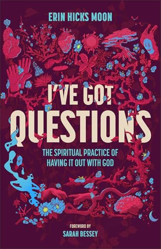 I've Got Questions: The Spiritual Practice of Having It Out With God von Baker Books, a division of Baker Publishing Group