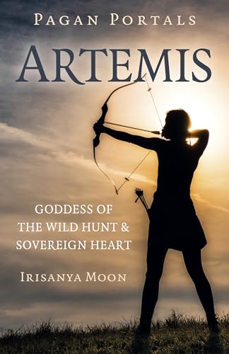 Pagan Portals - Artemis: Goddess of the Wild Hunt & Sovereign Heart