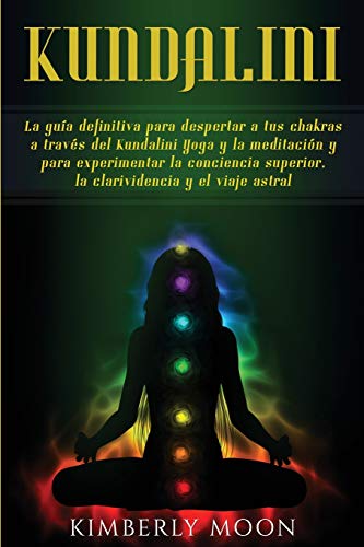 Kundalini: La guía definitiva para despertar a tus chakras a través del Kundalini Yoga y la meditación y para experimentar la conciencia superior, la clarividencia y el viaje astral von Bravex Publications