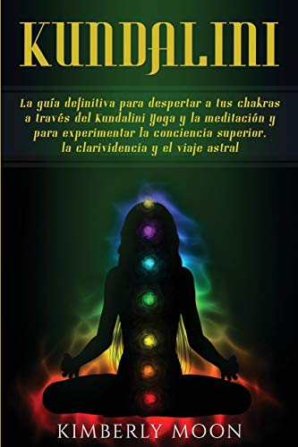 Kundalini: La guía definitiva para despertar a tus chakras a través del Kundalini Yoga y la meditación y para experimentar la conciencia superior, la clarividencia y el viaje astral Kundalini: La guía definitiva para despertar a tus chakras a través del Kundalini Yoga y la meditación y para experimentar la conciencia superior, la clarividencia y el viaje astral von Bravex Publications