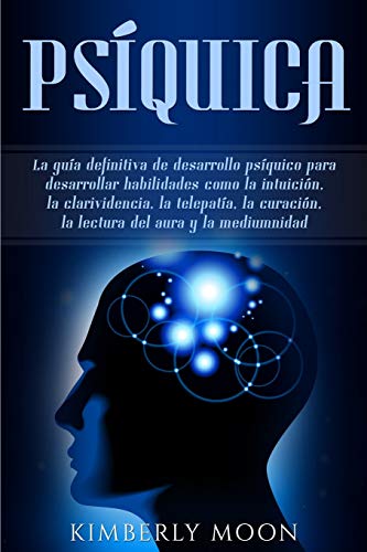 Psíquica: La guía definitiva de desarrollo psíquico para desarrollar habilidades como la intuición, la clarividencia, la telepatía, la curación, la lectura del aura y la mediumnidad Psíquica: La guía definitiva de desarrollo psíquico para desarrollar habilidades como la intuición, la clarividencia, la telepatía, la curación, la lectura del aura y la mediumnidad von Bravex Publications