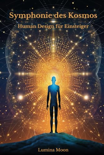 Symphonie des Kosmos - Human Design für Einsteiger: Der Pfad zur Selbstentdeckung: Human Design für Anfänger