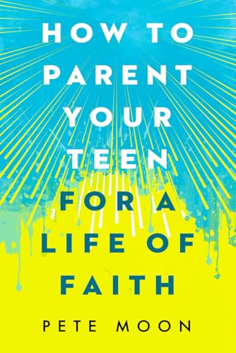 How to Parent Your Teen for a Life of Faith: 10 Christian Parenting Lessons for Raising Teenagers in Today’s World– How to Understand Teens, Handle Difficult Conversations & Learn Communication Skills