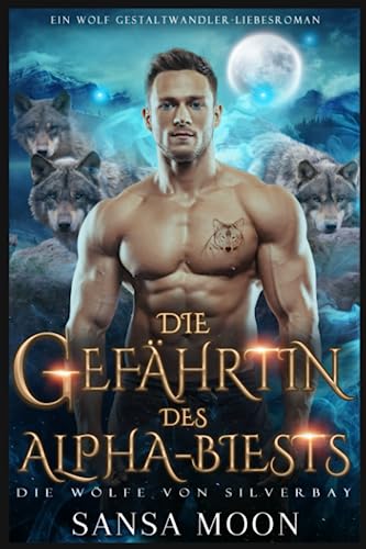 Die Gefährtin des Alpha-Biests: Ein Wolf-Gestaltwandler-Liebesroman (Die Wölfe von Silverbay, Band 1)