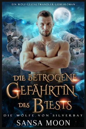 Die betrogene Gefährtin des Biests: Ein Wolf-Gestaltwandler-Liebesroman (Die Wölfe von Silverbay, Band 2)