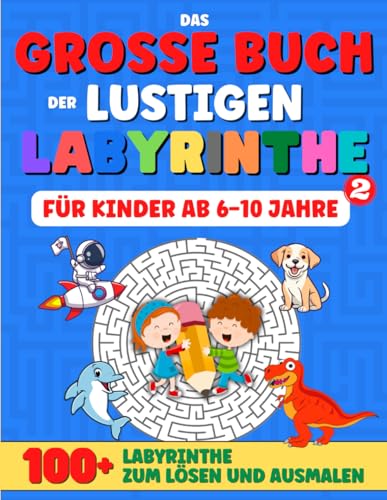 LABYRINTHE FÜR KINDER AB 6-10 JHARE: Das grosse Kinderbuch mit mehr als 100 lustigen Labyrinthen zum Lösen und Ausmalen, das Logik, Konzentration und Kreativität fördert.