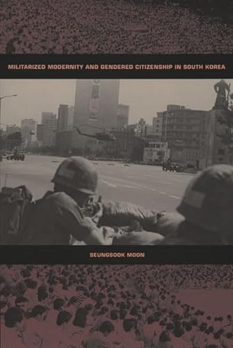 Militarized Modernity and Gendered Citizenship in South Korea (Politics, History, And Culture) von Duke University Press