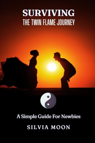 Surviving the Twin Flame Journey: A Simple Guide For Newbies (The Twin Flame Journey For Newbies)