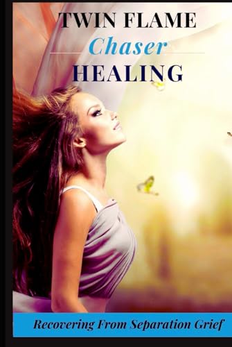THE TWIN FLAME CHASER HEALING GUIDE: Recovering From Separation Grief von Independently published