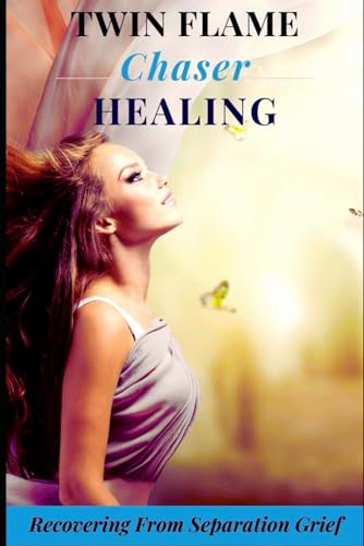 THE TWIN FLAME CHASER HEALING GUIDE: Recovering From Separation Grief von Independently published