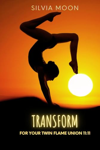 TRANSFORM YOURSELF FOR A UNION 11:11: A Practical Guide For Healing (Mind - Body - Spirit: Positive Energy & Self-care Habits)