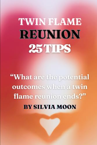 The 25 Insightful Reunion Tips: A Quick Guide For Twin Flame Newbies (Twin Flame Reunion Self-help Guides)