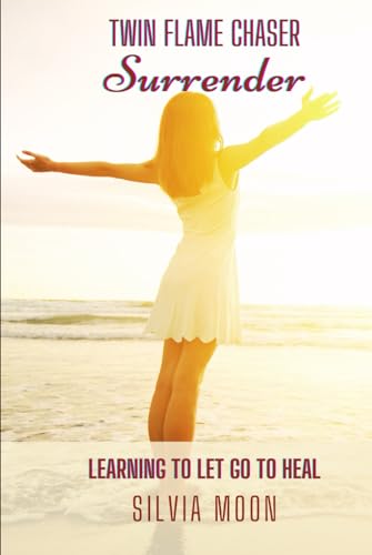 Twin Flame Chaser Surrender: Learning to Let Go to Heal (The Twin Flame Chaser)