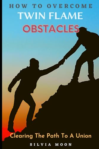 Twin Flame Obstacles: Clearing The Path To A Union (Twin Flame Reunion Self-help Guides)