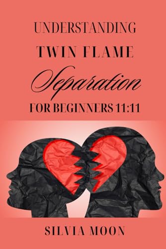 UNDERSTANDING TWIN FLAME SEPARATION: A Beginner's Guide 11:11 (Twin Flame Separation Phase, Band 6)