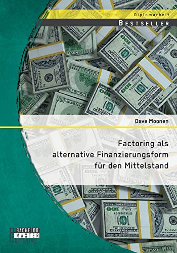 Factoring als alternative Finanzierungsform für den Mittelstand Factoring als alternative Finanzierungsform für den Mittelstand
