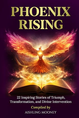 Phoenix Rising: 22 Inspiring Stories of Triumph, Transformation, and Divine Intervention
