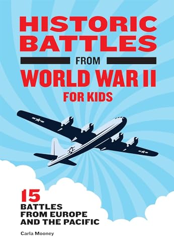 Historic Battles from World War II for Kids: 15 Battles from Europe and the Pacific (Historic Battles for Kids)