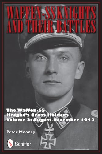 Waffen-SS Knights and Their Battles: The Waffen-SS Knight's Cross Holders Vol.3: August-December 1943