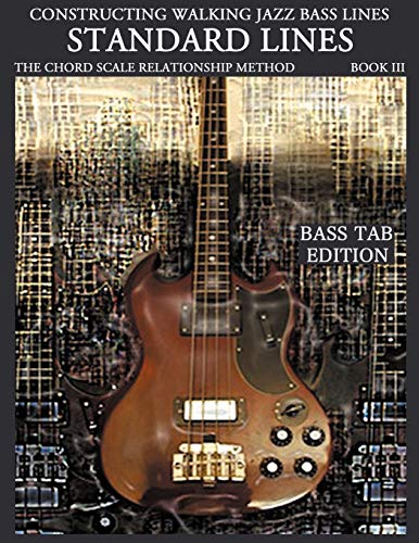 Constructing Walking Jazz Bass Lines Book III Standard Lines: The chord scale relationship method - Jazz standards, bebop and latin jazz standard ... Jazz Bass Lines - Bass Tab Edition, Band 3) von Waterfall Publishing House