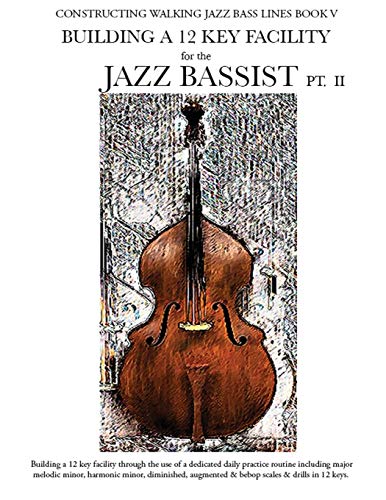Constructing Walking Jazz Bass Lines Book V - Building a 12 key Facility PT II