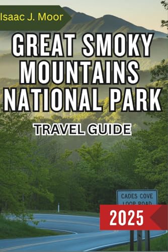 GREAT SMOKY MOUNTAINS NATIONAL PARK TRAVEL GUIDE 2025: Wildflowers, Waterfalls, and Wonders von Independently published