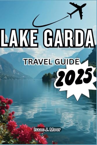 LAKE GARDA TRAVEL GUIDE 2025: Where Mountains Meet Water: A Journey of Beauty von Independently published