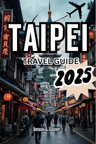 TAIPEI TRAVEL GUIDE 2025: Experience The Cultural Crossroad Of Asia von Independently published