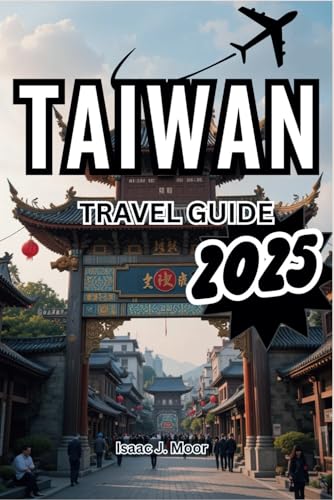 TAIWAN TRAVEL GUIDE 2025: Uncovering the Secrete of Formosa von Independently published