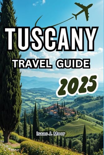 TUSCANY TRAVEL GUIDE 2025: Uncovering the Secrets of the Birthplace of the Renaissance