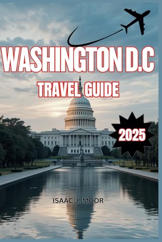 WASHINGTON D.C TRAVEL GUIDE 2025: Discover Hidden Gems and Timeless Landmarks von Independently published