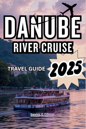 DANUBE RIVER CRUISE TRAVEL GUIDE 2025: Experience the Cultural Crossroads of Eastern and Western Europe von Independently published