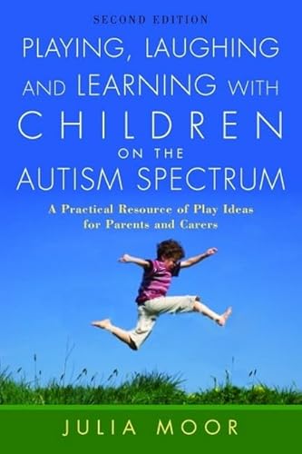 Playing, Laughing and Learning with Children on the Autism Spectrum, Second Edition: A Practical Resource of Play Ideas for Parents and Carers Playing, Laughing and Learning with Children on the Autism Spectrum, Second Edition: A Practical Resource of Play Ideas for Parents and Carers